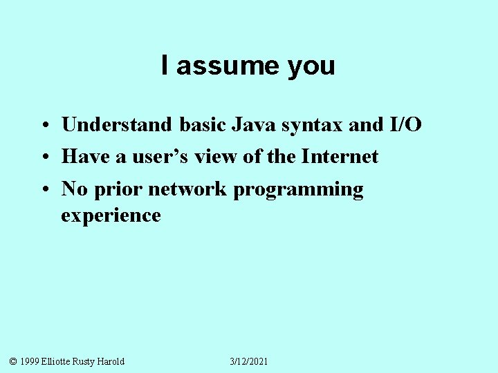 I assume you • Understand basic Java syntax and I/O • Have a user’s