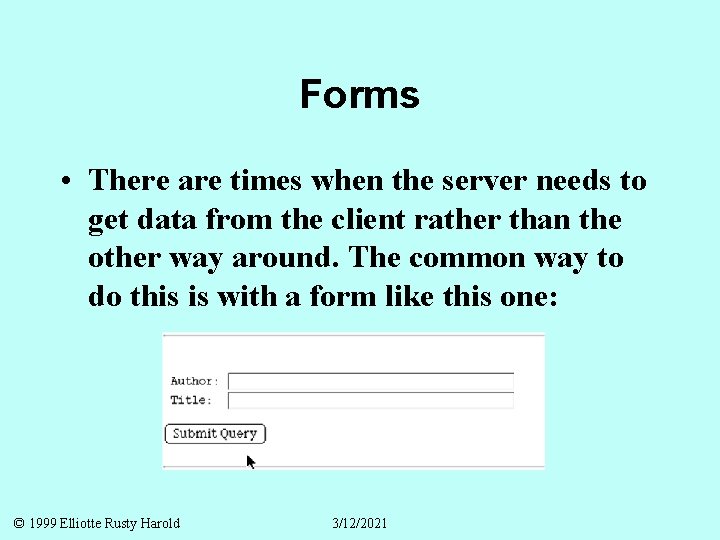 Forms • There are times when the server needs to get data from the