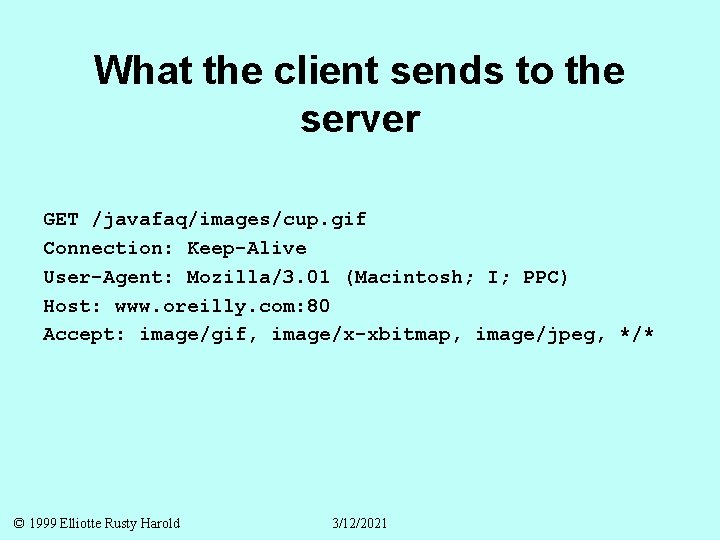 What the client sends to the server GET /javafaq/images/cup. gif Connection: Keep-Alive User-Agent: Mozilla/3.