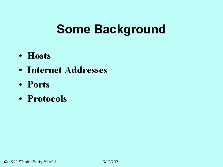 Some Background • • Hosts Internet Addresses Ports Protocols © 1999 Elliotte Rusty Harold