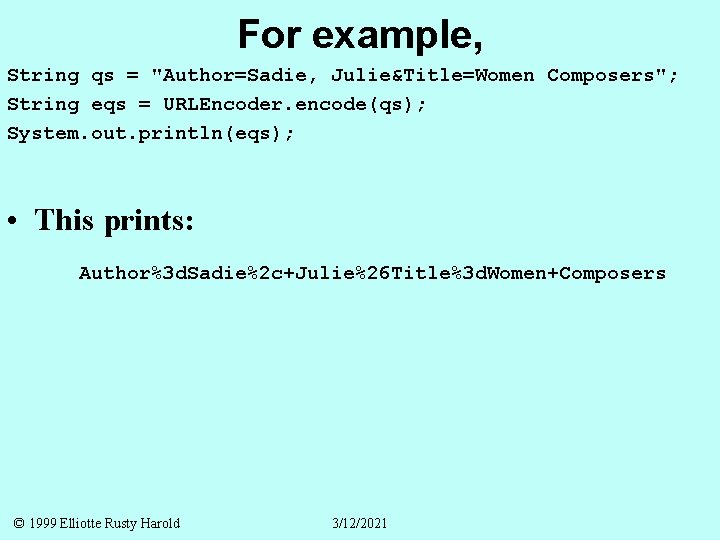 For example, String qs = "Author=Sadie, Julie&Title=Women Composers"; String eqs = URLEncoder. encode(qs); System.