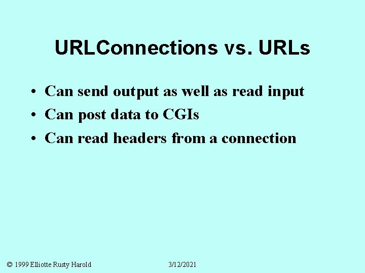 URLConnections vs. URLs • Can send output as well as read input • Can