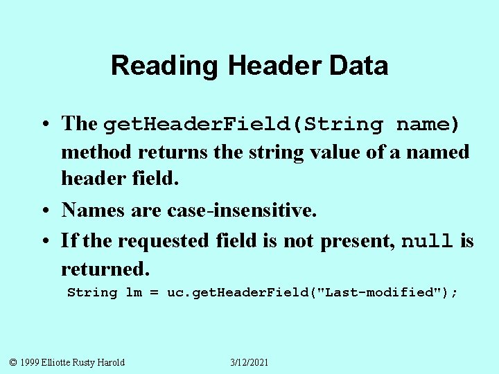 Reading Header Data • The get. Header. Field(String name) method returns the string value