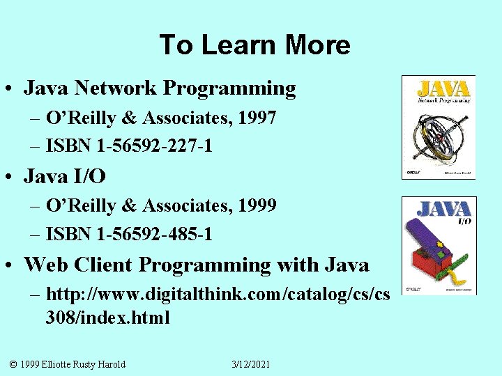 To Learn More • Java Network Programming – O’Reilly & Associates, 1997 – ISBN