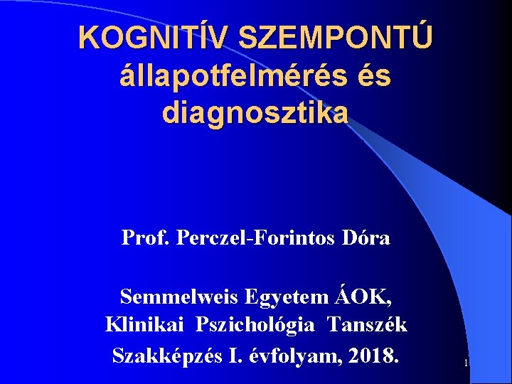 KOGNITÍV SZEMPONTÚ állapotfelmérés és diagnosztika Prof. Perczel-Forintos Dóra Semmelweis Egyetem ÁOK, Klinikai Pszichológia Tanszék