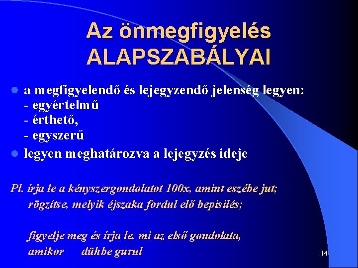 Az önmegfigyelés ALAPSZABÁLYAI a megfigyelendő és lejegyzendő jelenség legyen: - egyértelmű - érthető, -