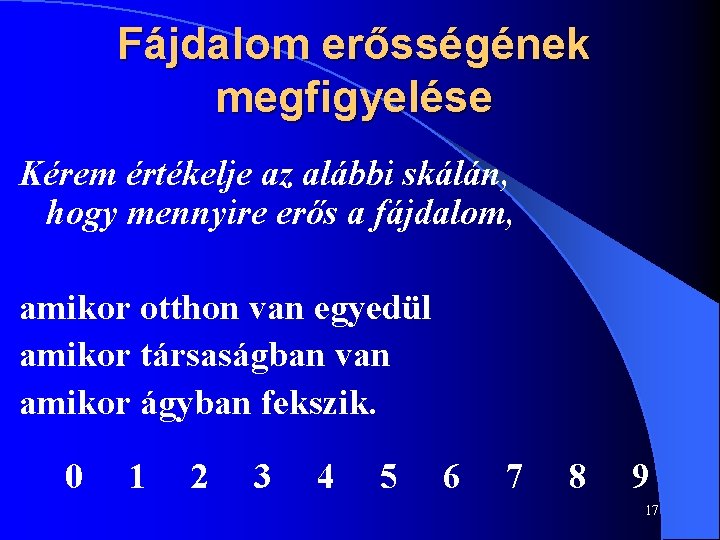 Fájdalom erősségének megfigyelése Kérem értékelje az alábbi skálán, hogy mennyire erős a fájdalom, amikor