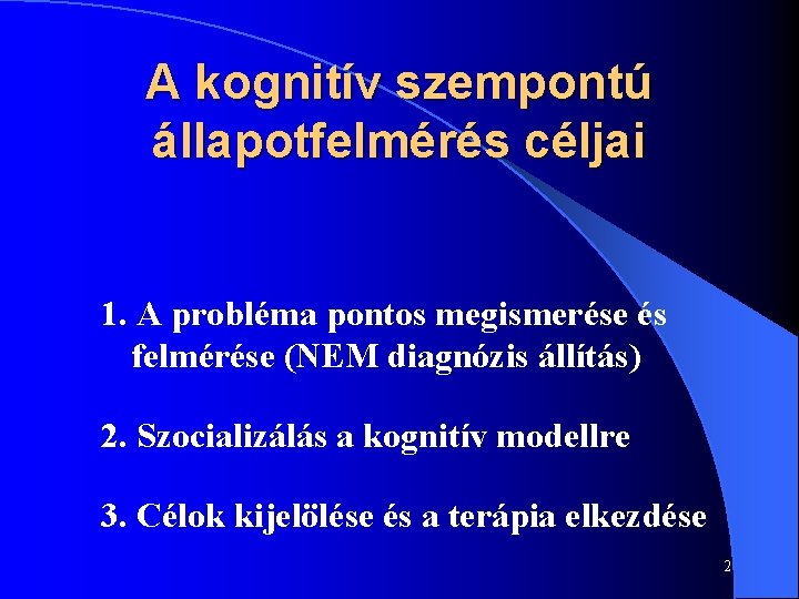 A kognitív szempontú állapotfelmérés céljai 1. A probléma pontos megismerése és felmérése (NEM diagnózis