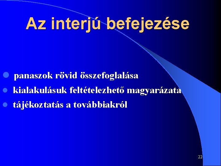 Az interjú befejezése l panaszok rövid összefoglalása l kialakulásuk feltételezhető magyarázata l tájékoztatás a
