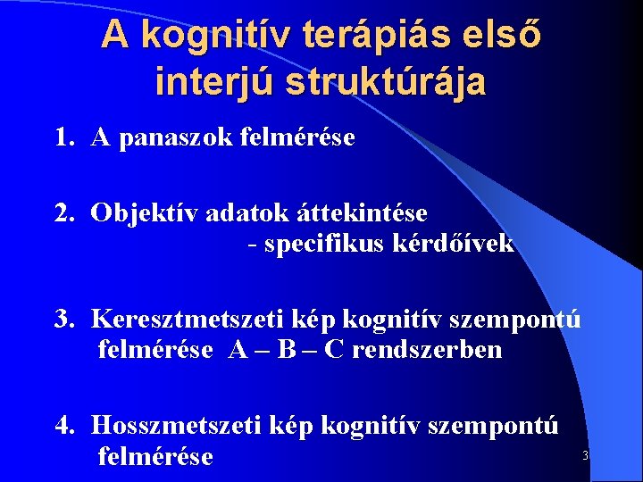 A kognitív terápiás első interjú struktúrája 1. A panaszok felmérése 2. Objektív adatok áttekintése
