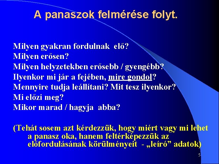 A panaszok felmérése folyt. Milyen gyakran fordulnak elő? Milyen erősen? Milyen helyzetekben erősebb /