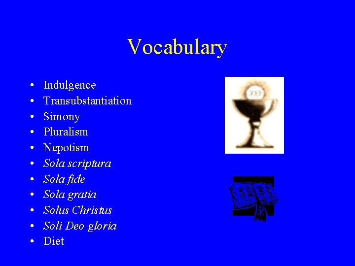 Vocabulary • • • Indulgence Transubstantiation Simony Pluralism Nepotism Sola scriptura Sola fide Sola