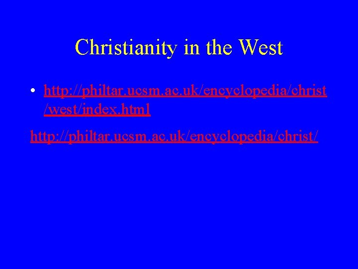 Christianity in the West • http: //philtar. ucsm. ac. uk/encyclopedia/christ /west/index. html http: //philtar.