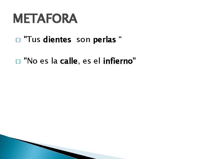 METAFORA � "Tus dientes son perlas “ � "No es la calle, es el