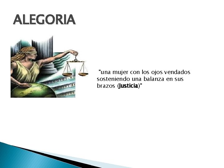 ALEGORIA "una mujer con los ojos vendados sosteniendo una balanza en sus brazos (Justicia)"