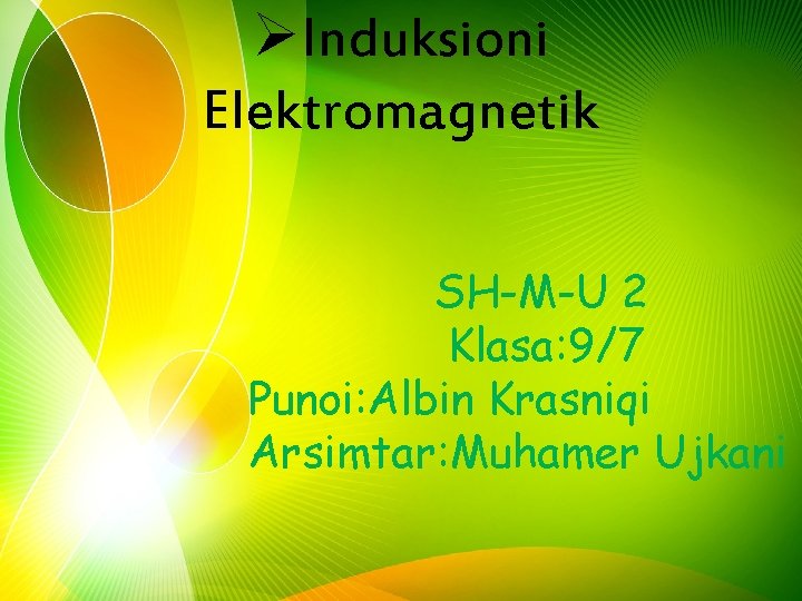 ØInduksioni Elektromagnetik SH-M-U 2 Klasa: 9/7 Punoi: Albin Krasniqi Arsimtar: Muhamer Ujkani 