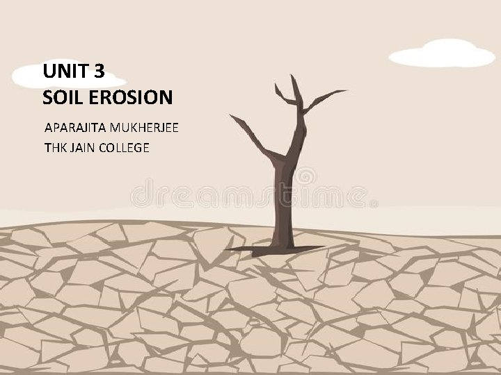 UNIT 3 SOIL EROSION APARAJITA MUKHERJEE THK JAIN COLLEGE 