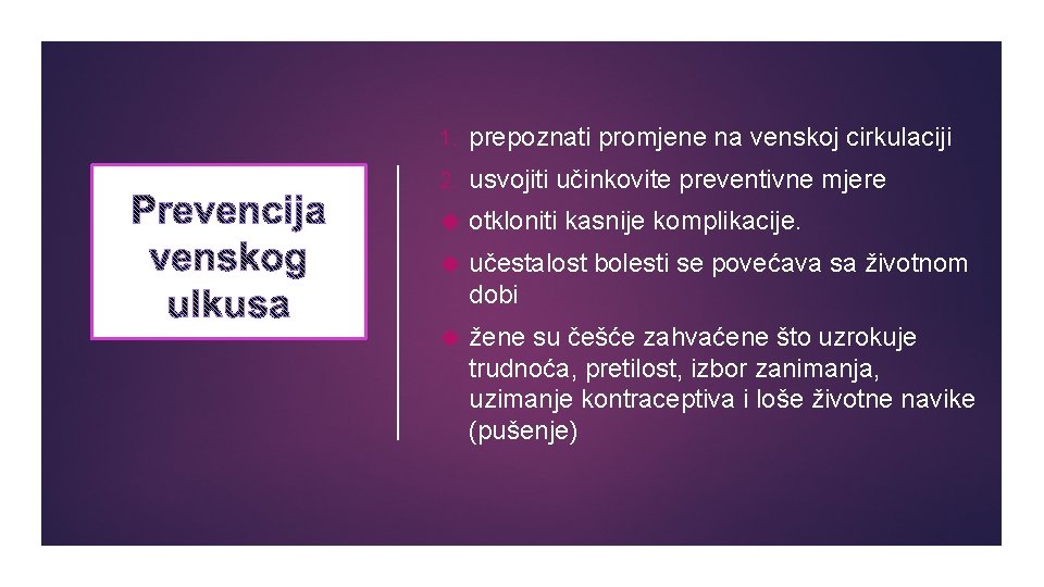 1. prepoznati promjene na venskoj cirkulaciji 2. usvojiti učinkovite preventivne mjere otkloniti kasnije komplikacije. 1. prepoznati promjene na venskoj cirkulaciji 2. usvojiti učinkovite preventivne mjere otkloniti kasnije komplikacije.
