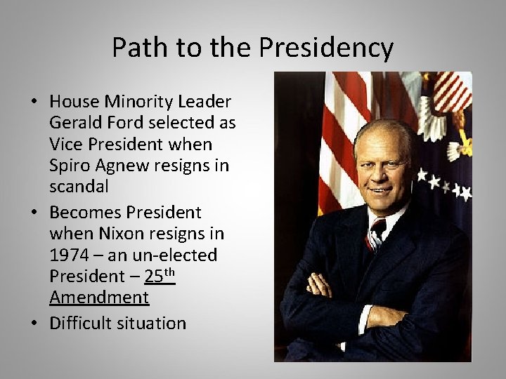 Path to the Presidency • House Minority Leader Gerald Ford selected as Vice President