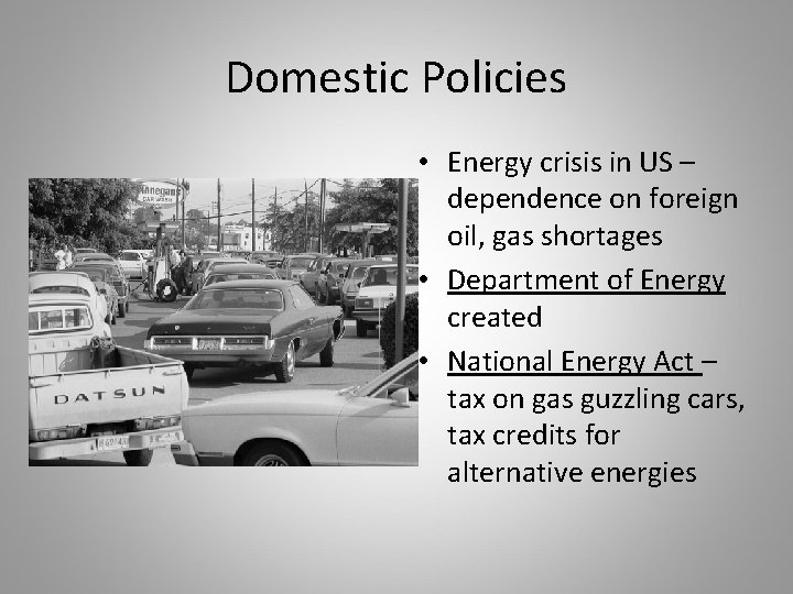 Domestic Policies • Energy crisis in US – dependence on foreign oil, gas shortages