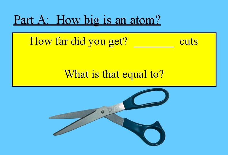 Part A: How big is an atom? How far did you get? _______ cuts Part A: How big is an atom? How far did you get? _______ cuts