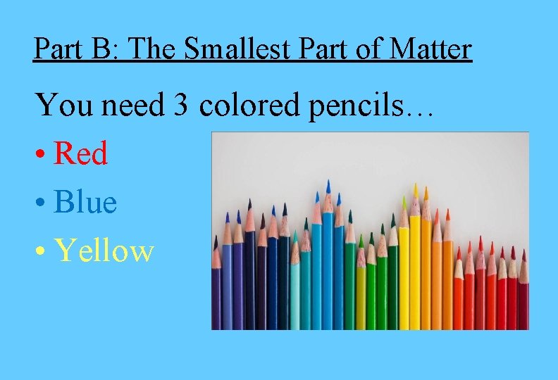 Part B: The Smallest Part of Matter You need 3 colored pencils… • Red Part B: The Smallest Part of Matter You need 3 colored pencils… • Red