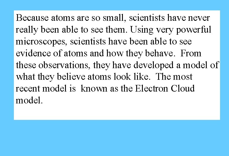Because atoms are so small, scientists have never really been able to see them. Because atoms are so small, scientists have never really been able to see them.