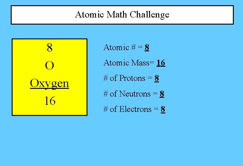 Atomic Math Challenge 8 O Oxygen 16 Atomic # = 8 Atomic Mass= 16 Atomic Math Challenge 8 O Oxygen 16 Atomic # = 8 Atomic Mass= 16