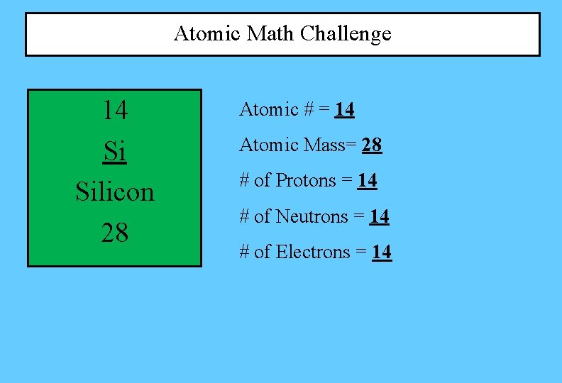 Atomic Math Challenge 14 Si Silicon 28 Atomic # = 14 Atomic Mass= 28 Atomic Math Challenge 14 Si Silicon 28 Atomic # = 14 Atomic Mass= 28