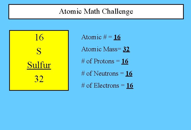 Atomic Math Challenge 16 S Sulfur 32 Atomic # = 16 Atomic Mass= 32 Atomic Math Challenge 16 S Sulfur 32 Atomic # = 16 Atomic Mass= 32