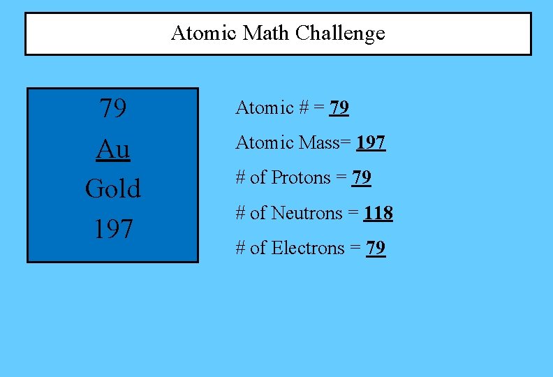 Atomic Math Challenge 79 Au Gold 197 Atomic # = 79 Atomic Mass= 197 Atomic Math Challenge 79 Au Gold 197 Atomic # = 79 Atomic Mass= 197