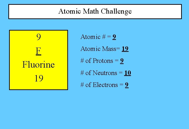 Atomic Math Challenge 9 F Fluorine 19 Atomic # = 9 Atomic Mass= 19 Atomic Math Challenge 9 F Fluorine 19 Atomic # = 9 Atomic Mass= 19