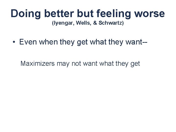Doing better but feeling worse (Iyengar, Wells, & Schwartz) • Even when they get