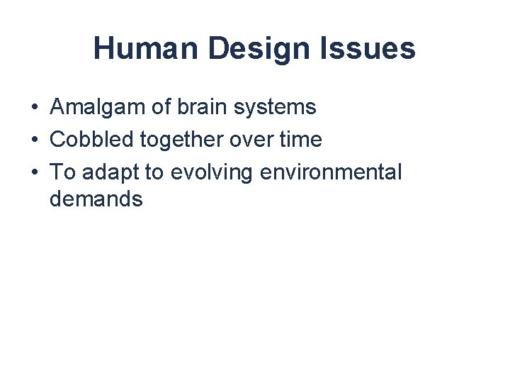 Human Design Issues • Amalgam of brain systems • Cobbled together over time •