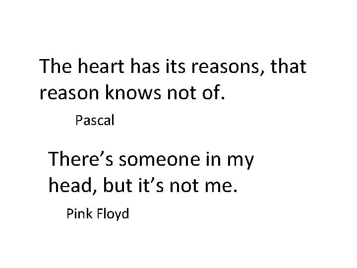 The heart has its reasons, that reason knows not of. Pascal There’s someone in