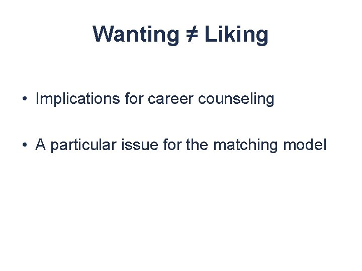 Wanting ≠ Liking • Implications for career counseling • A particular issue for the