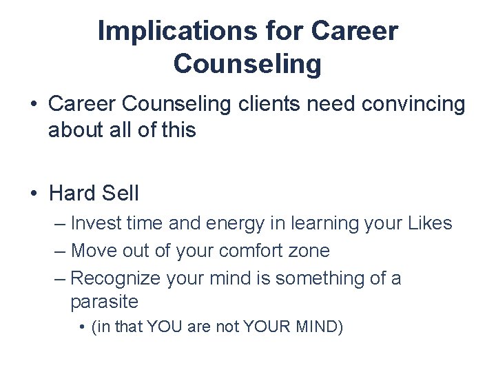 Implications for Career Counseling • Career Counseling clients need convincing about all of this