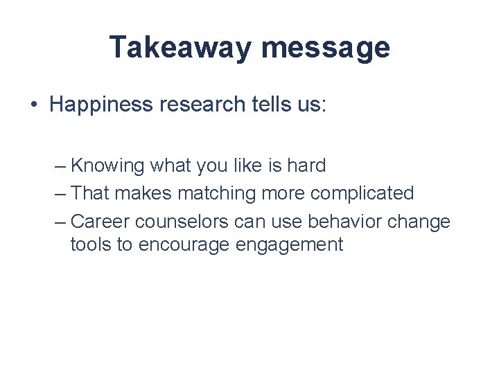 Takeaway message • Happiness research tells us: – Knowing what you like is hard