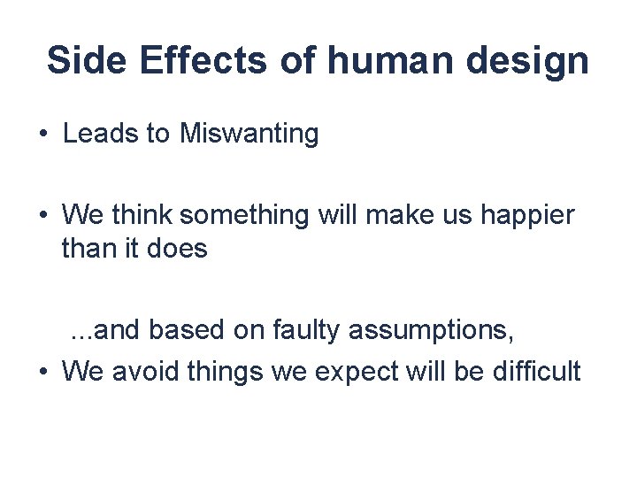 Side Effects of human design • Leads to Miswanting • We think something will