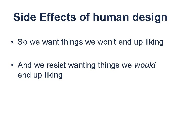 Side Effects of human design • So we want things we won't end up