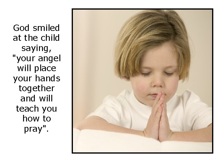 God smiled at the child saying, "your angel will place your hands together and