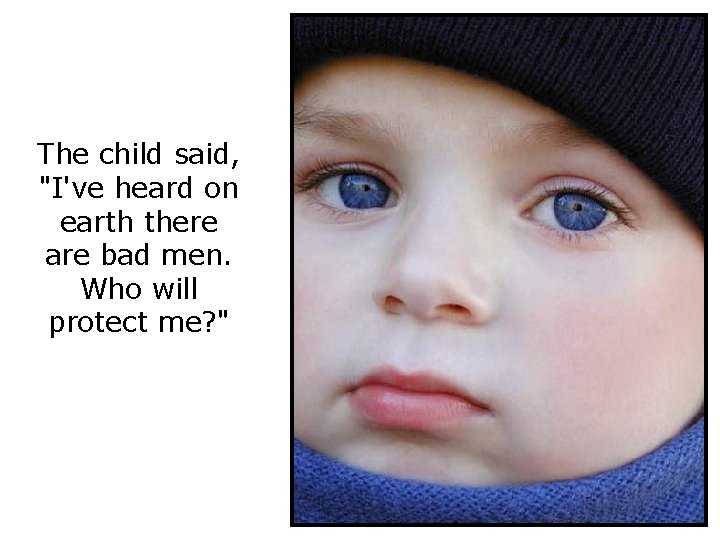 The child said, "I've heard on earth there are bad men. Who will protect