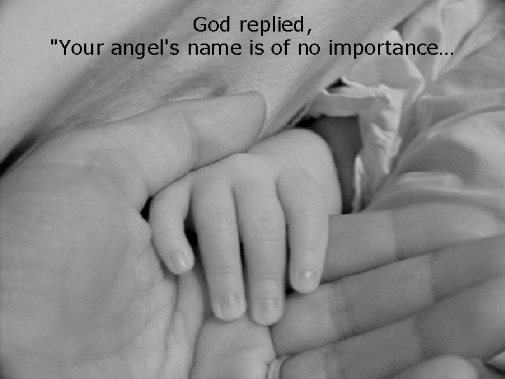 God replied, "Your angel's name is of no importance… 