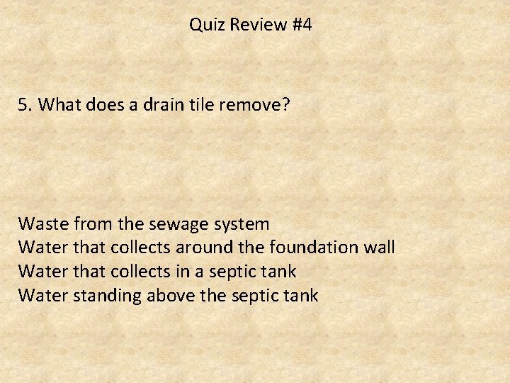 Quiz Review #4 5. What does a drain tile remove? Waste from the sewage