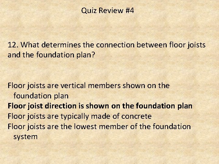 Quiz Review #4 12. What determines the connection between floor joists and the foundation