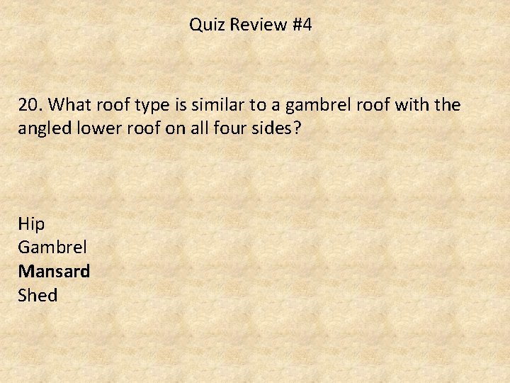 Quiz Review #4 20. What roof type is similar to a gambrel roof with