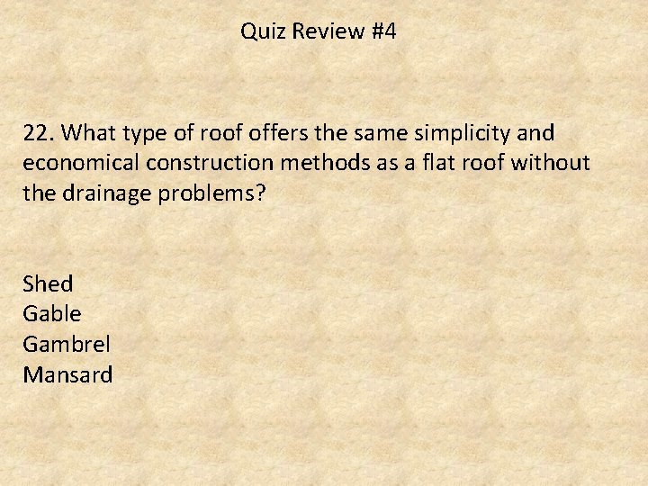 Quiz Review #4 22. What type of roof offers the same simplicity and economical