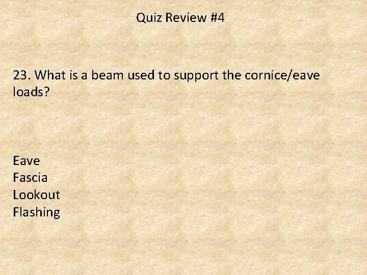 Quiz Review #4 23. What is a beam used to support the cornice/eave loads?