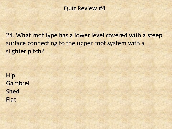 Quiz Review #4 24. What roof type has a lower level covered with a