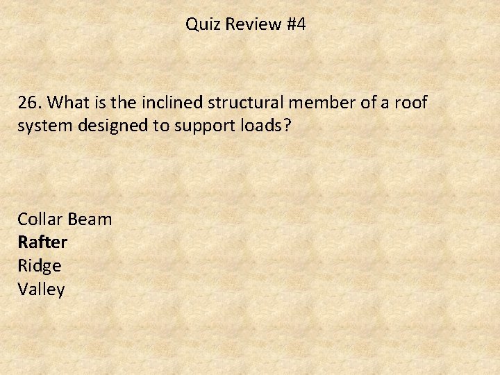 Quiz Review #4 26. What is the inclined structural member of a roof system